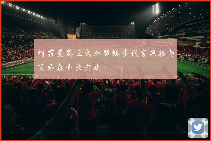 特雷曼恩正式加盟锐步代言风格与艾弗森齐头并进