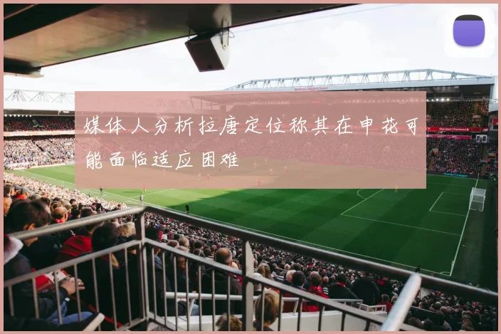 媒体人分析拉唐定位称其在申花可能面临适应困难