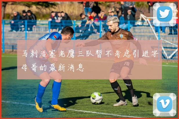 马刺活塞老鹰三队暂不考虑引进字母哥的最新消息