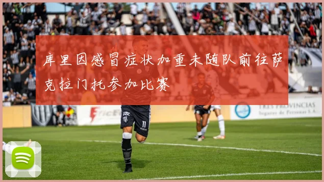 库里因感冒症状加重未随队前往萨克拉门托参加比赛